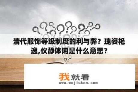 清代服饰等级制度的利与弊？瑰姿艳逸,仪静体闲是什么意思？