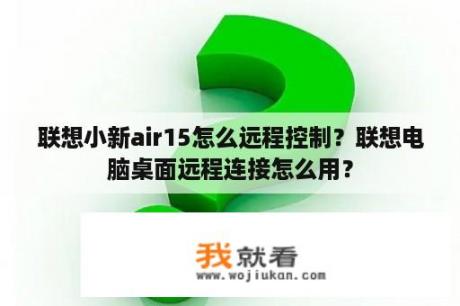 联想小新air15怎么远程控制？联想电脑桌面远程连接怎么用？