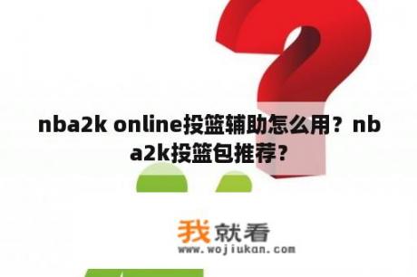 nba2k online投篮辅助怎么用？nba2k投篮包推荐？