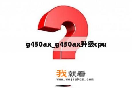 g450ax_g450ax升级cpu