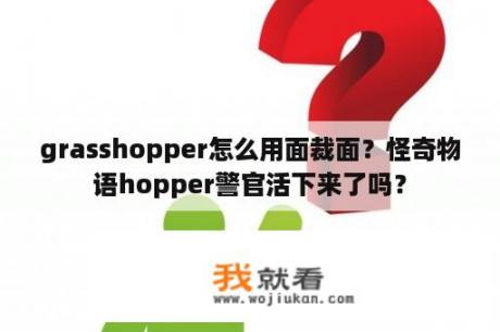 grasshopper怎么用面裁面？怪奇物语hopper警官活下来了吗？