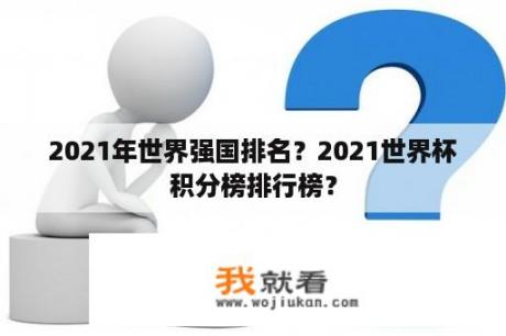 2021年世界强国排名？2021世界杯积分榜排行榜？