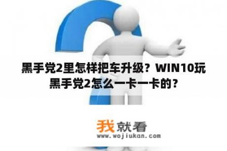 黑手党2里怎样把车升级？WIN10玩黑手党2怎么一卡一卡的？