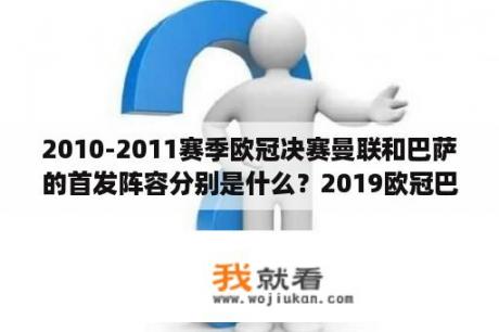 2010-2011赛季欧冠决赛曼联和巴萨的首发阵容分别是什么？2019欧冠巴萨对曼联