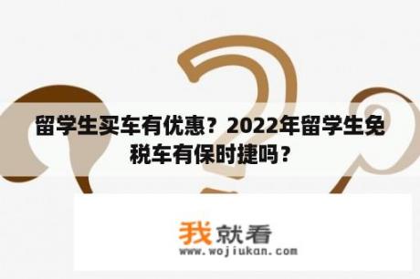 留学生买车有优惠？2022年留学生免税车有保时捷吗？