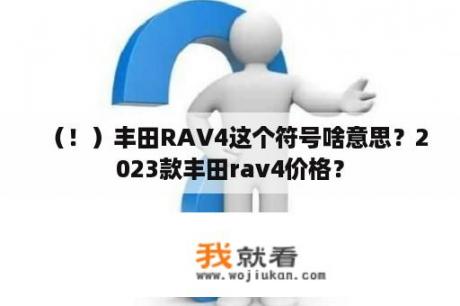 （！）丰田RAV4这个符号啥意思？2023款丰田rav4价格？