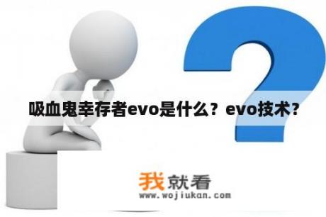 吸血鬼幸存者evo是什么？evo技术？