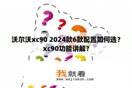 沃尔沃xc90 2024款6款配置如何选？xc90功能讲解？