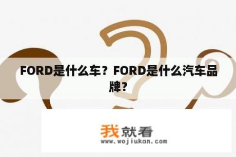 FORD是什么车？FORD是什么汽车品牌？