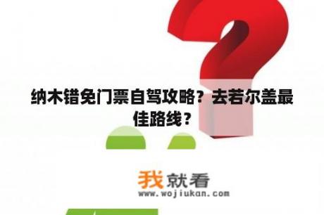 纳木错免门票自驾攻略？去若尔盖最佳路线？