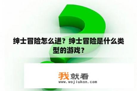 绅士冒险怎么进？绅士冒险是什么类型的游戏？