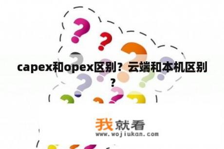 capex和opex区别？云端和本机区别？