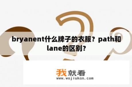 bryanent什么牌子的衣服？path和lane的区别？