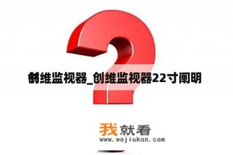 创维监视器_创维监视器22寸阐明 
书