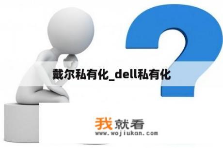 戴尔私有化_dell私有化