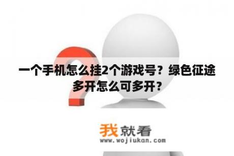 一个手机怎么挂2个游戏号？绿色征途多开怎么可多开？