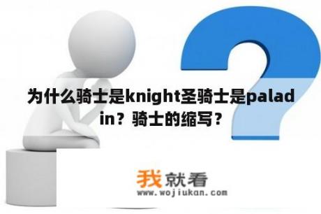 为什么骑士是knight圣骑士是paladin？骑士的缩写？