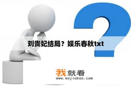 刘贵妃结局？娱乐春秋txt