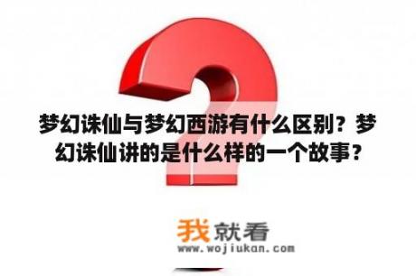 梦幻诛仙与梦幻西游有什么区别？梦幻诛仙讲的是什么样的一个故事？