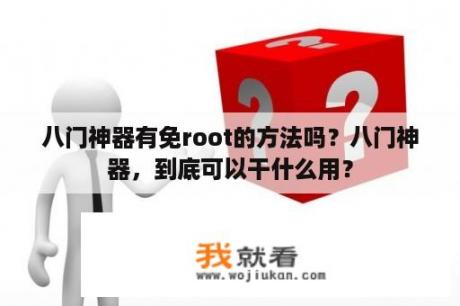 八门神器有免root的方法吗？八门神器，到底可以干什么用？