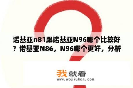 诺基亚n81跟诺基亚N96哪个比较好？诺基亚N86，N96哪个更好，分析的越详细越好？