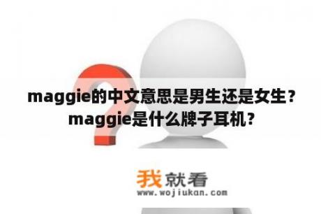 maggie的中文意思是男生还是女生？maggie是什么牌子耳机？