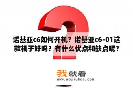 诺基亚c6如何开机？诺基亚c6-01这款机子好吗？有什么优点和缺点呢？
