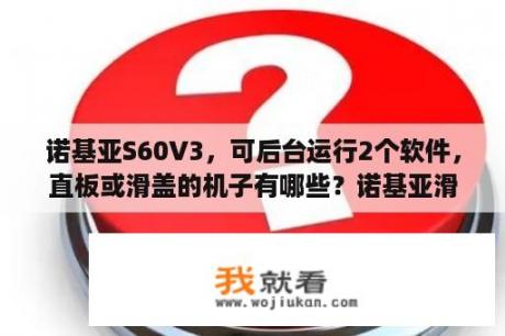 诺基亚S60V3，可后台运行2个软件，直板或滑盖的机子有哪些？诺基亚滑盖智能手机