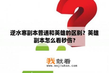 逆水寒副本普通和英雄的区别？英雄副本怎么看秒伤？