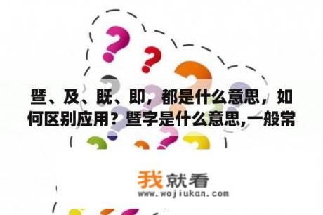 暨、及、既、即，都是什么意思，如何区别应用？暨字是什么意思,一般常用在什么地方？