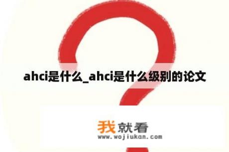 ahci是什么_ahci是什么级别的论文