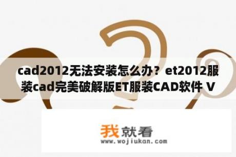 cad2012无法安装怎么办？et2012服装cad完美破解版ET服装CAD软件 V2012 中文免费版