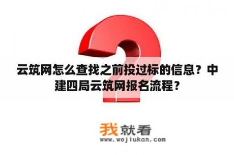 云筑网怎么查找之前投过标的信息？中建四局云筑网报名流程？