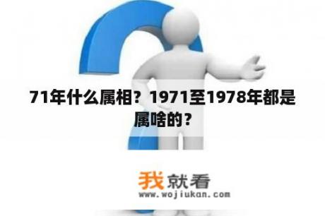 71年什么属相？1971至1978年都是属啥的？