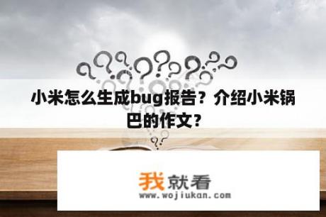 小米怎么生成bug报告？介绍小米锅巴的作文？