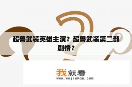 超兽武装英雄主演？超兽武装第二部剧情？