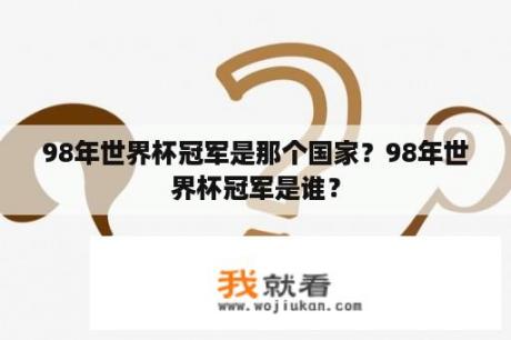 98年世界杯冠军是那个国家？98年世界杯冠军是谁？