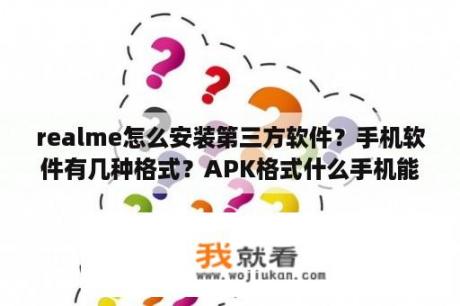 realme怎么安装第三方软件？手机软件有几种格式？APK格式什么手机能用？