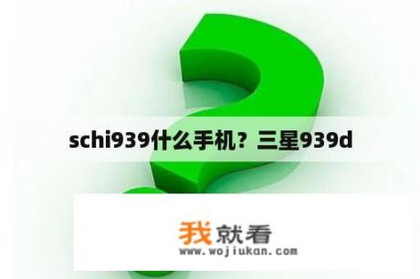 schi939什么手机？三星939d