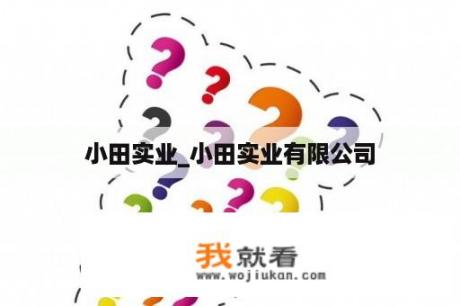 小田实业_小田实业有限公司