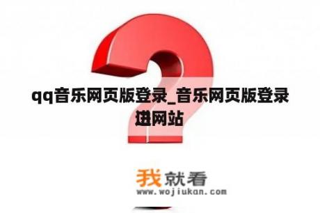 qq音乐网页版登录_音乐网页版登录进
口网站