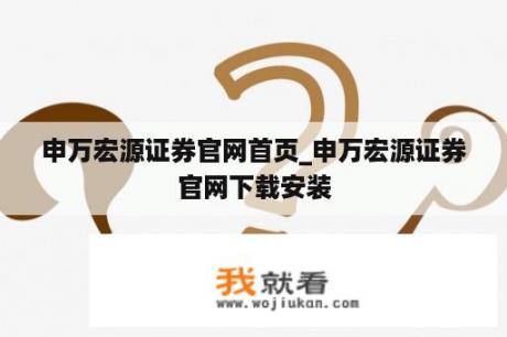 申万宏源证券官网首页_申万宏源证券官网下载安装