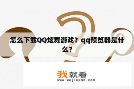 怎么下载QQ炫舞游戏？qq预览器是什么？