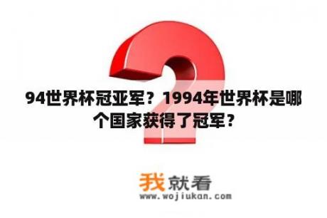 94世界杯冠亚军？1994年世界杯是哪个国家获得了冠军？