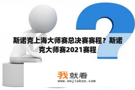 斯诺克上海大师赛总决赛赛程？斯诺克大师赛2021赛程