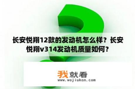 长安悦翔12款的发动机怎么样？长安悦翔v314发动机质量如何？