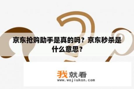 京东抢购助手是真的吗？京东秒杀是什么意思？