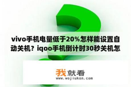 vivo手机电量低于20%怎样能设置自动关机？iqoo手机倒计时30秒关机怎么设置？