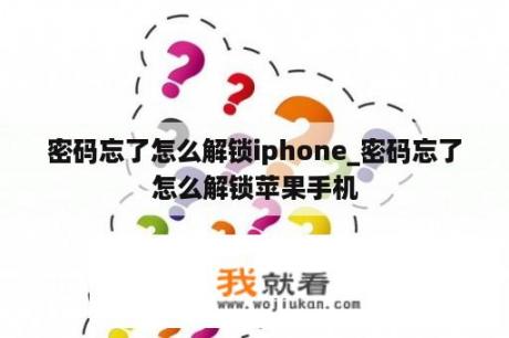 密码忘了怎么解锁iphone_密码忘了怎么解锁苹果手机