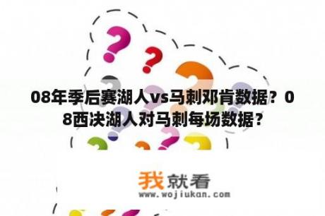 08年季后赛湖人vs马刺邓肯数据？08西决湖人对马刺每场数据？